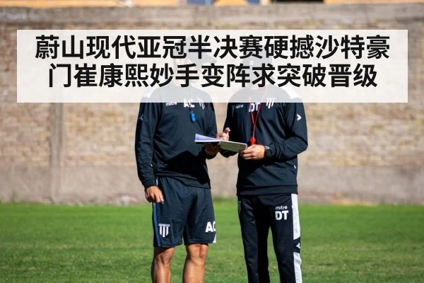 蔚山现代亚冠半决赛硬撼沙特豪门崔康熙妙手变阵求突破晋级