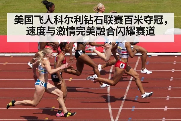 美国飞人科尔利钻石联赛百米夺冠，速度与激情完美融合闪耀赛道