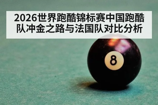 2026世界跑酷锦标赛中国跑酷队冲金之路与法国队对比分析